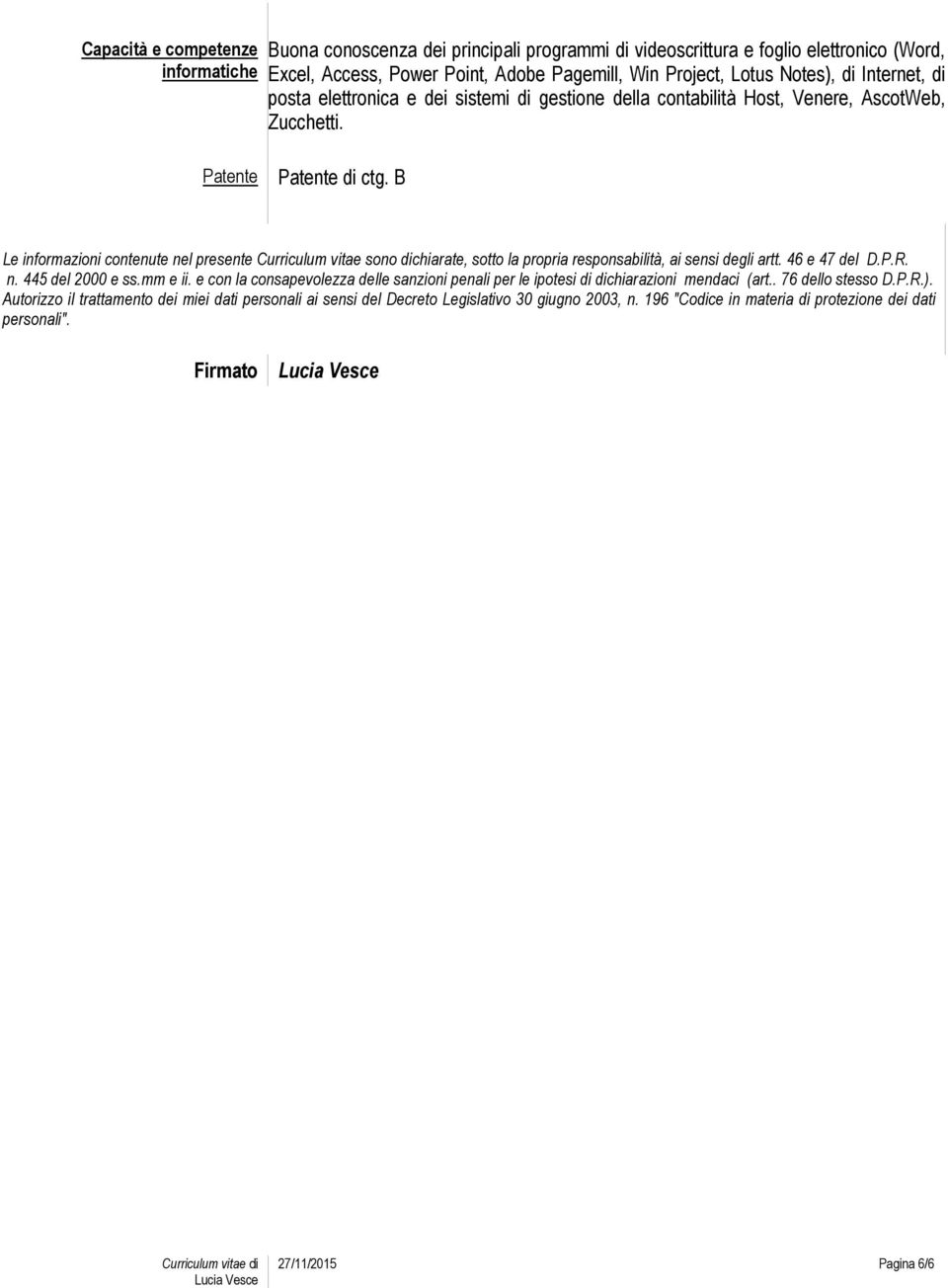 B Le informazioni contenute nel presente Curriculum vitae sono dichiarate, sotto la propria responsabilità, ai sensi degli artt. 46 e 47 del D.P.R. n. 445 del 2000 e ss.mm e ii.