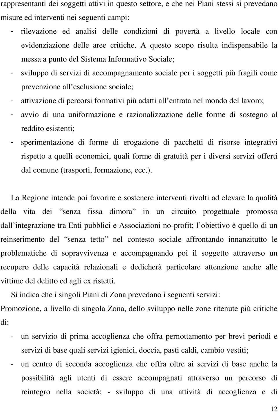 A questo scopo risulta indispensabile la messa a punto del Sistema Informativo Sociale; - sviluppo di servizi di accompagnamento sociale per i soggetti più fragili come prevenzione all esclusione