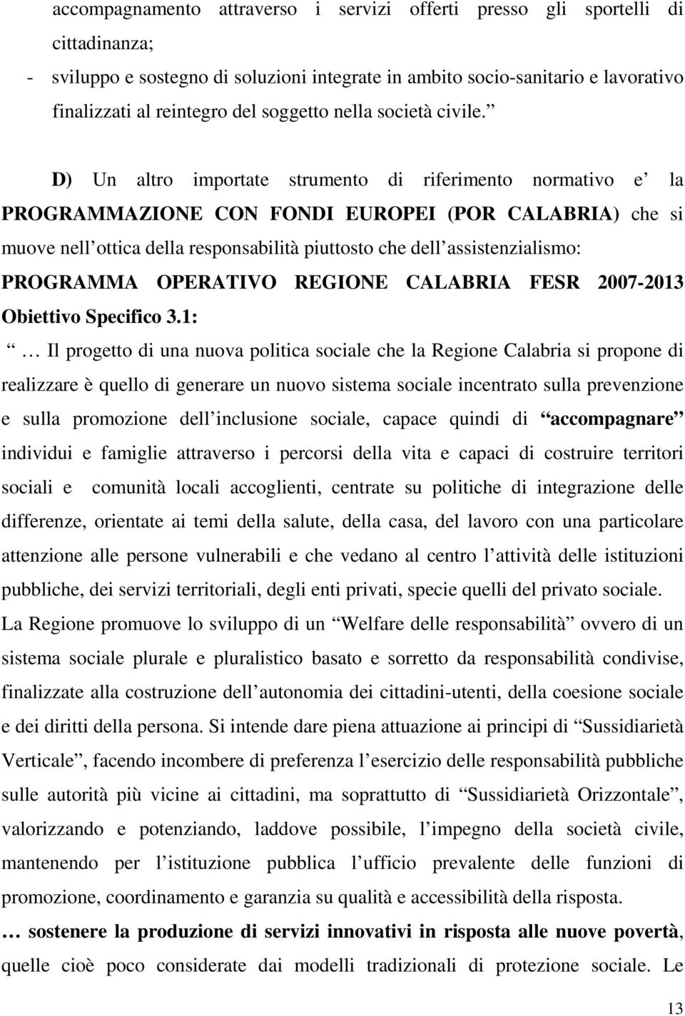 D) Un altro importate strumento di riferimento normativo e la PROGRAMMAZIONE CON FONDI EUROPEI (POR CALABRIA) che si muove nell ottica della responsabilità piuttosto che dell assistenzialismo: