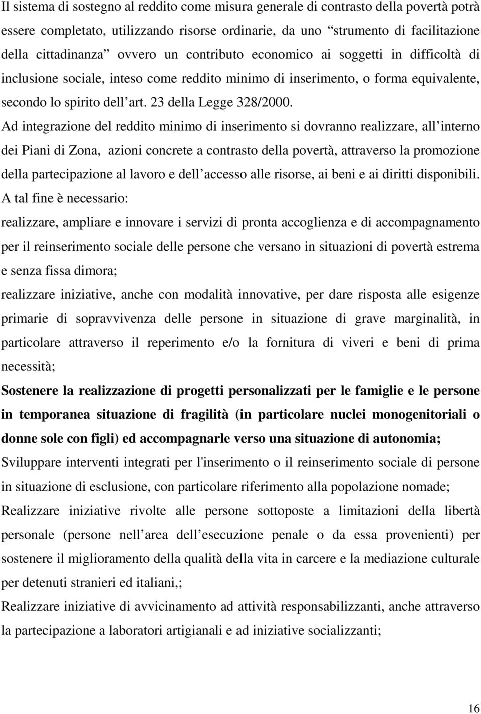 Ad integrazione del reddito minimo di inserimento si dovranno realizzare, all interno dei Piani di Zona, azioni concrete a contrasto della povertà, attraverso la promozione della partecipazione al