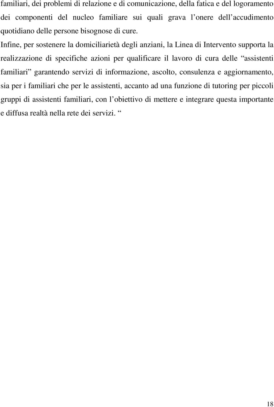 Infine, per sostenere la domiciliarietà degli anziani, la Linea di Intervento supporta la realizzazione di specifiche azioni per qualificare il lavoro di cura delle