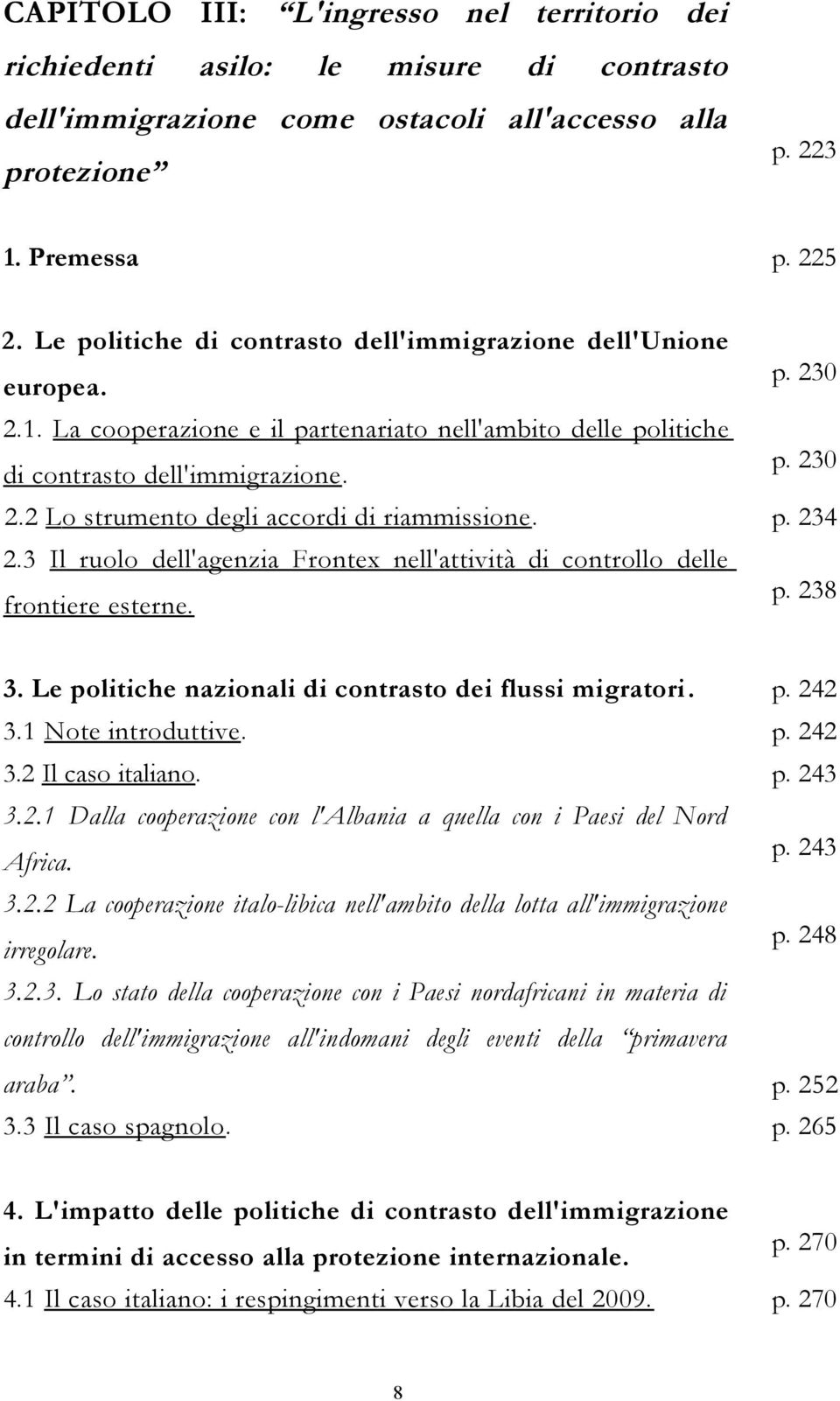 p. 234 2.3 Il ruolo dell'agenzia Frontex nell'attività di controllo delle p. 238 frontiere esterne. 3. Le politiche nazionali di contrasto dei flussi migratori. p. 242 3.1 Note introduttive. p. 242 3.2 Il caso italiano.
