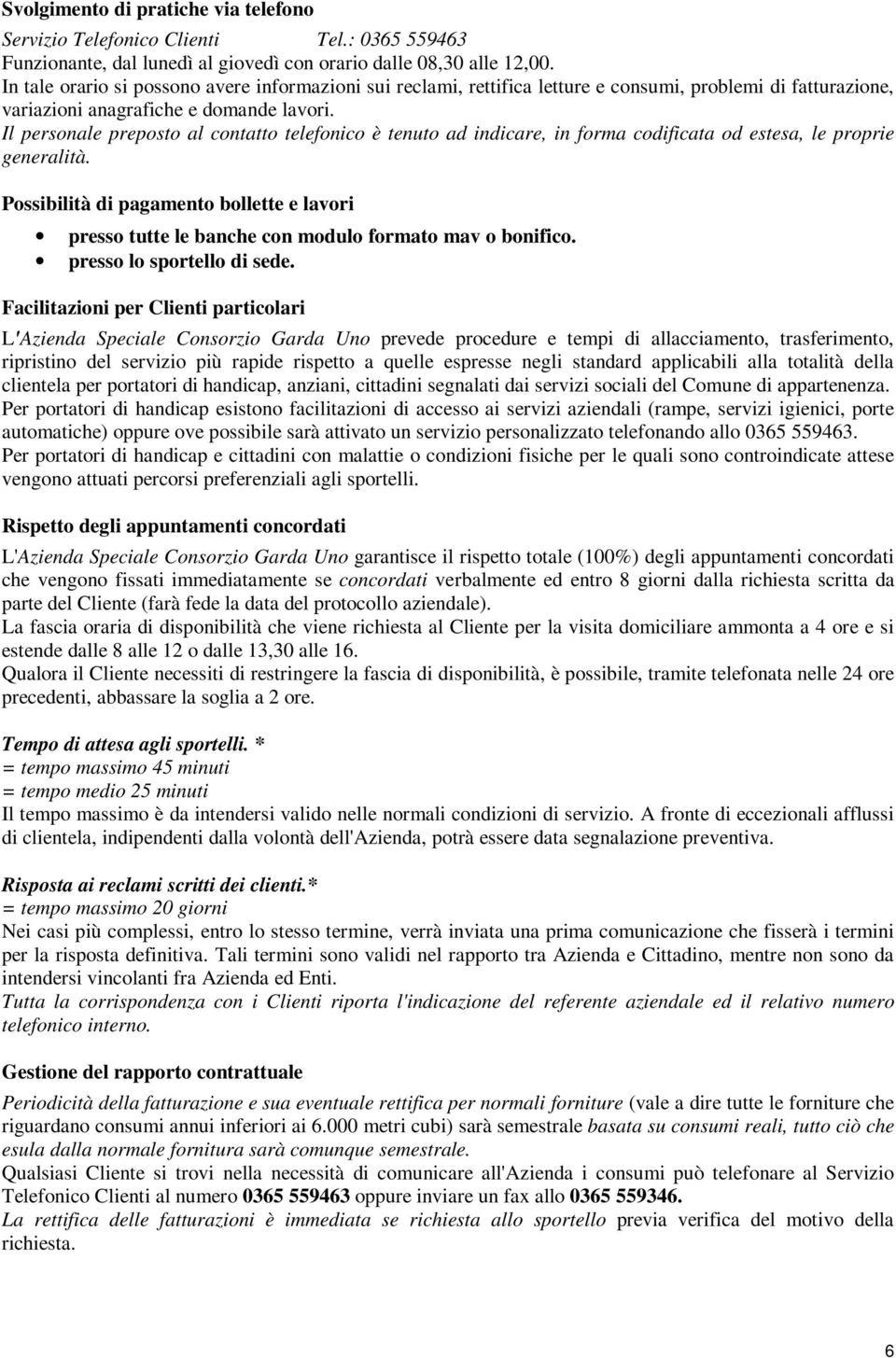 Il personale preposto al contatto telefonico è tenuto ad indicare, in forma codificata od estesa, le proprie generalità.