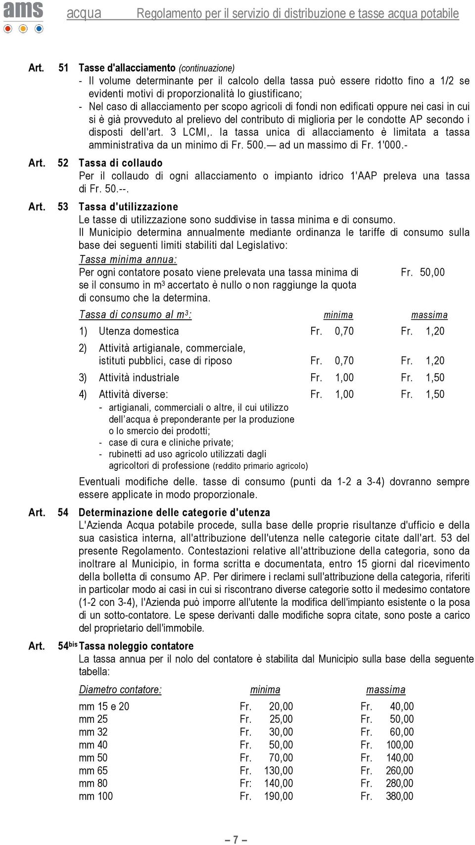 la tassa unica di allacciamento è limitata a tassa amministrativa da un minimo di Fr. 500. ad un massimo di Fr. 1'000.