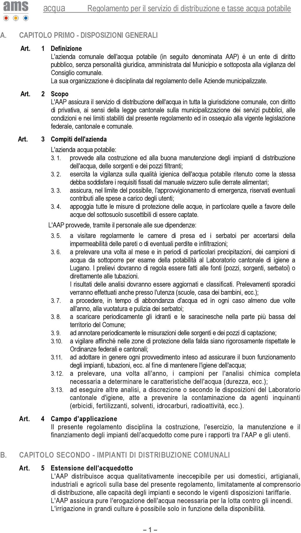 2 Scopo L'AAP assicura il servizio di distribuzione dell'acqua in tutta la giurisdizione comunale, con diritto di privativa, ai sensi della legge cantonale sulla municipalizzazione dei servizi