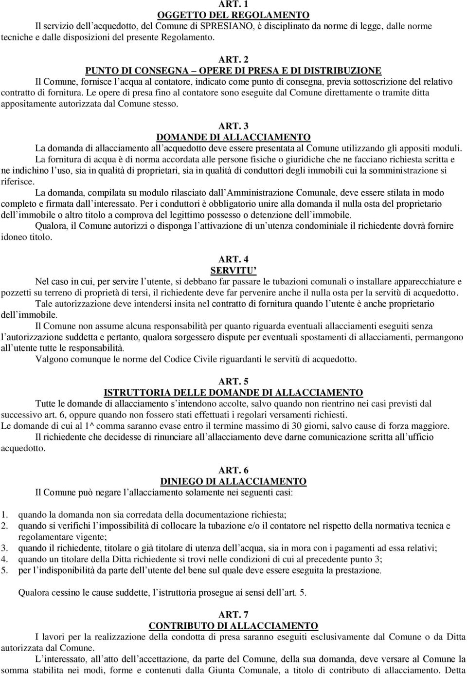 Le opere di presa fino al contatore sono eseguite dal Comune direttamente o tramite ditta appositamente autorizzata dal Comune stesso. ART.