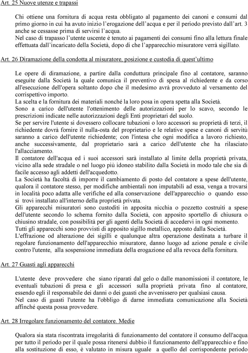 Nel caso di trapasso l utente uscente è tenuto ai pagamenti dei consumi fino alla lettura finale effettuata dall incaricato della Società, dopo di che l apparecchio misuratore verrà sigillato. Art.