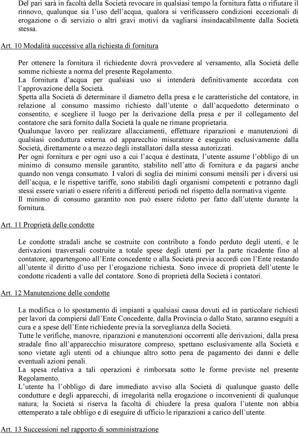 10 Modalità successive alla richiesta di fornitura Per ottenere la fornitura il richiedente dovrà provvedere al versamento, alla Società delle somme richieste a norma del presente Regolamento.