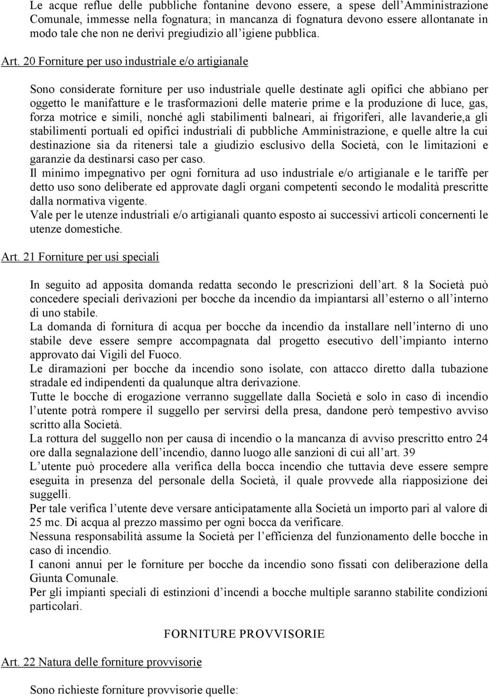 20 Forniture per uso industriale e/o artigianale Sono considerate forniture per uso industriale quelle destinate agli opifici che abbiano per oggetto le manifatture e le trasformazioni delle materie