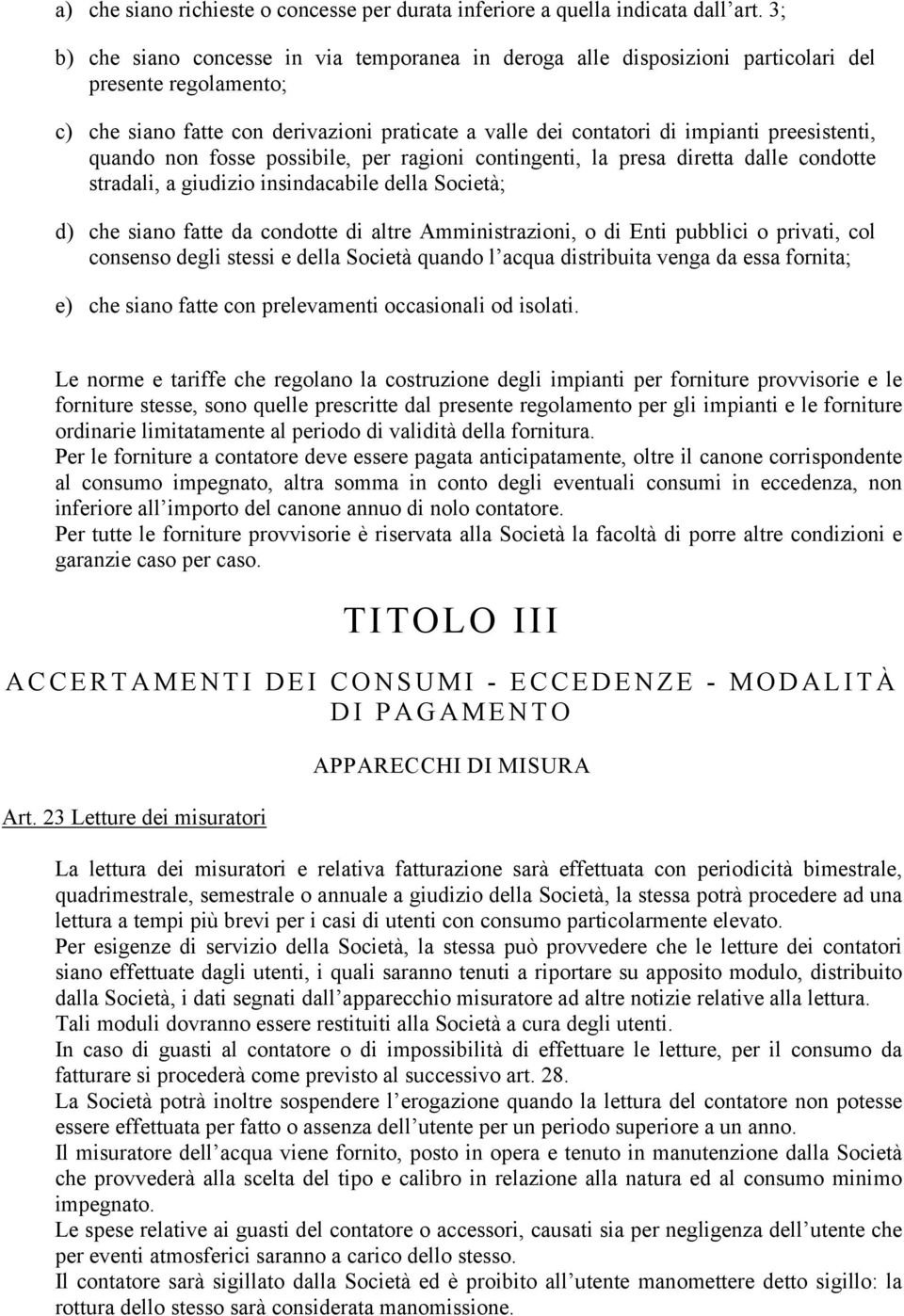 preesistenti, quando non fosse possibile, per ragioni contingenti, la presa diretta dalle condotte stradali, a giudizio insindacabile della Società; d) che siano fatte da condotte di altre