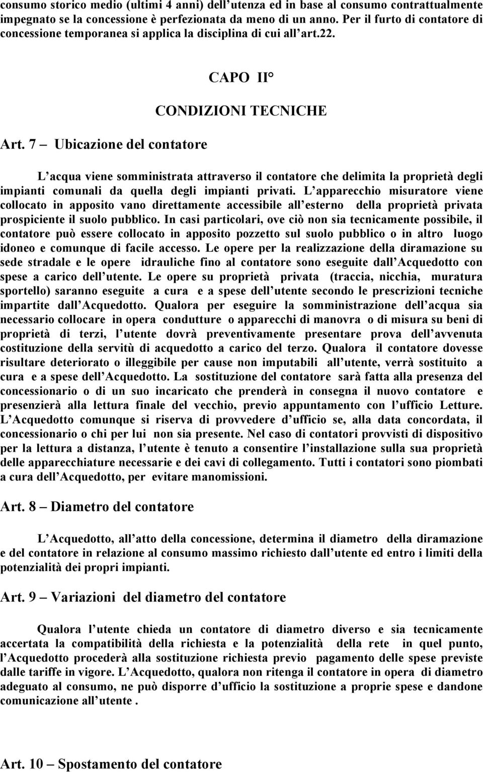 7 Ubicazione del contatore CAPO II CONDIZIONI TECNICHE L acqua viene somministrata attraverso il contatore che delimita la proprietà degli impianti comunali da quella degli impianti privati.