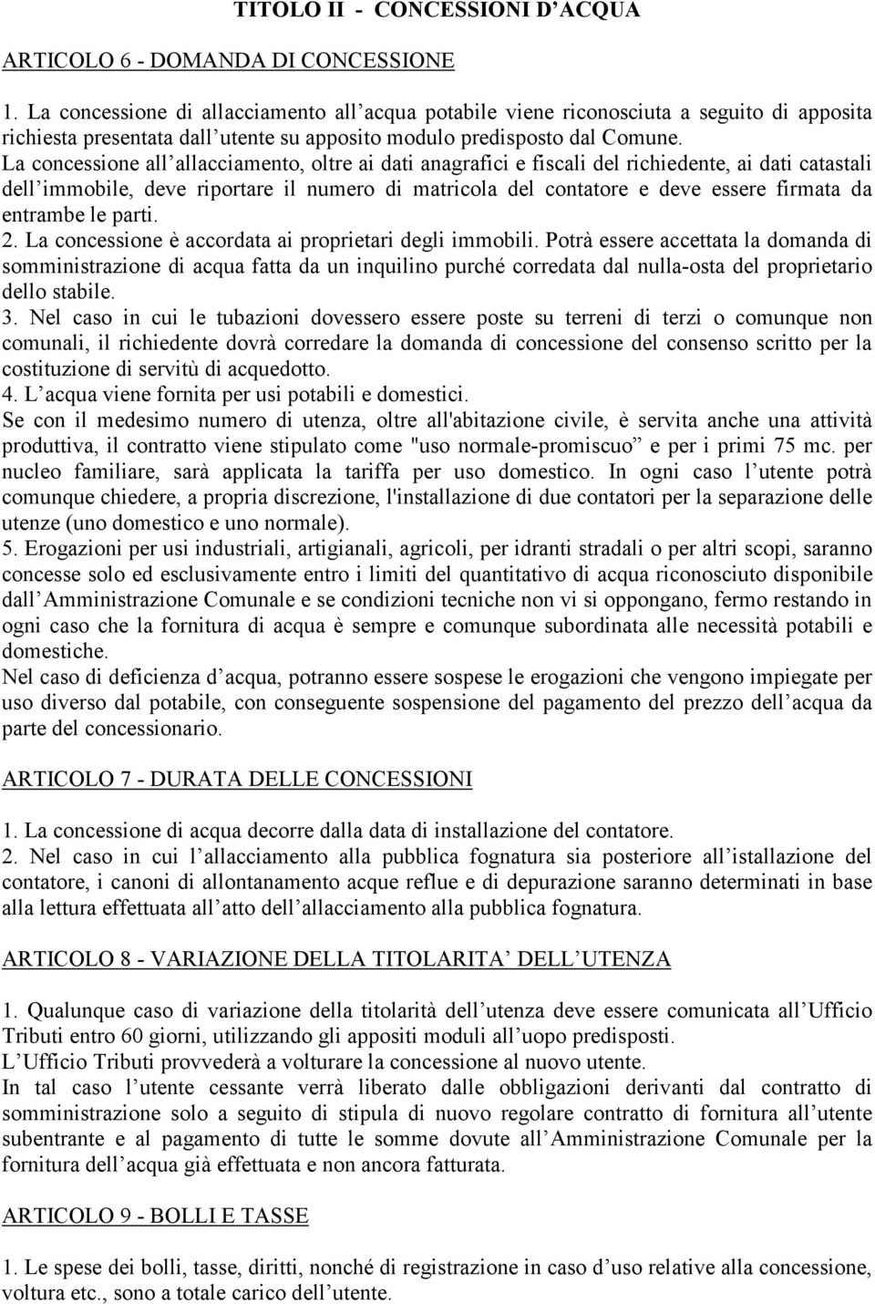 La concessione all allacciamento, oltre ai dati anagrafici e fiscali del richiedente, ai dati catastali dell immobile, deve riportare il numero di matricola del contatore e deve essere firmata da