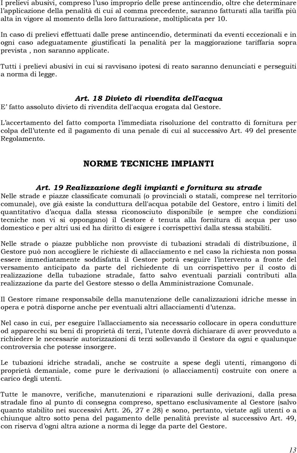 In caso di prelievi effettuati dalle prese antincendio, determinati da eventi eccezionali e in ogni caso adeguatamente giustificati la penalità per la maggiorazione tariffaria sopra prevista, non