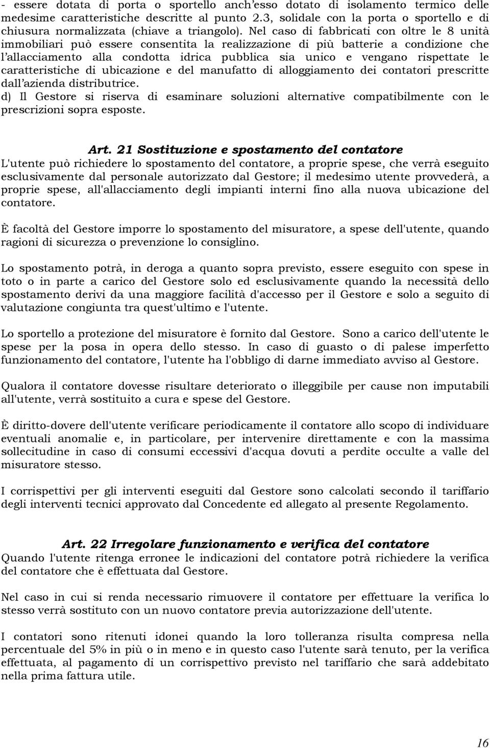 Nel caso di fabbricati con oltre le 8 unità immobiliari può essere consentita la realizzazione di più batterie a condizione che l allacciamento alla condotta idrica pubblica sia unico e vengano