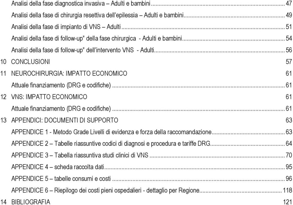 .. 56 10 CONCLUSIONI 57 11 NEUROCHIRURGIA: IMPATTO ECONOMICO 61 Attuale finanziamento (DRG e codifiche)... 61 12 VNS: IMPATTO ECONOMICO 61 Attuale finanziamento (DRG e codifiche).