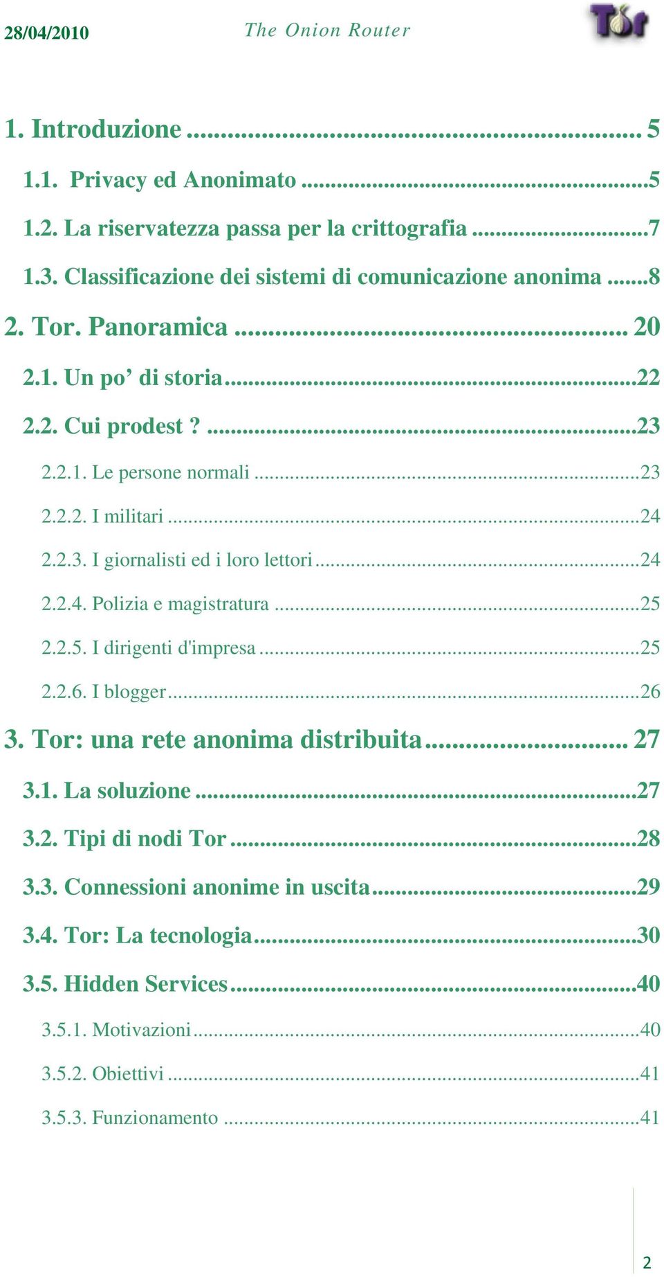 .. 25 2.2.5. I dirigenti d'impresa... 25 2.2.6. I blogger... 26 3. Tor: una rete anonima distribuita... 27 3.1. La soluzione... 27 3.2. Tipi di nodi Tor... 28 3.3. Connessioni anonime in uscita.