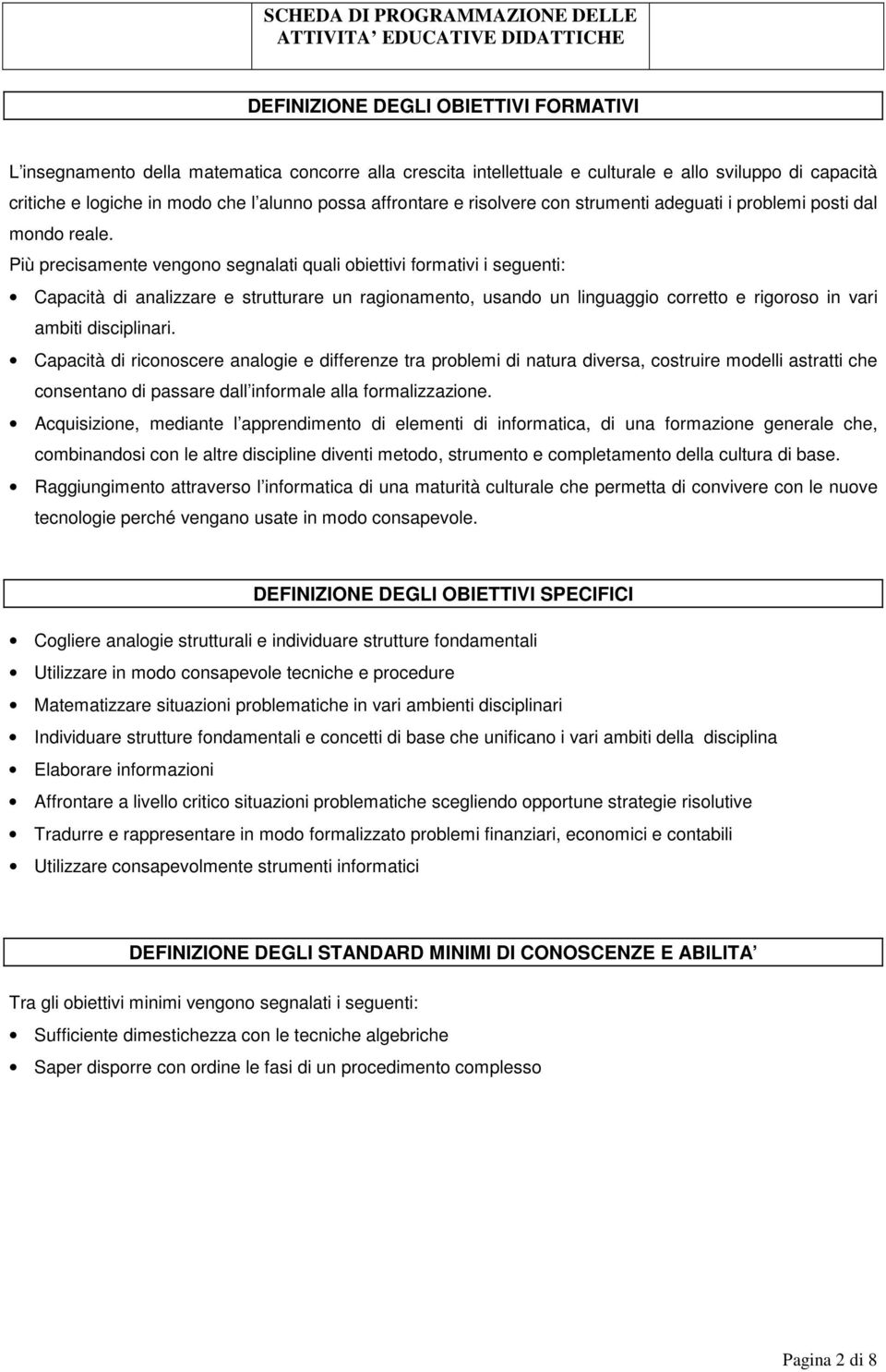 Più precisamente vengono segnalati quali obiettivi formativi i seguenti: Capacità di analizzare e strutturare un ragionamento, usando un linguaggio corretto e rigoroso in vari ambiti disciplinari.