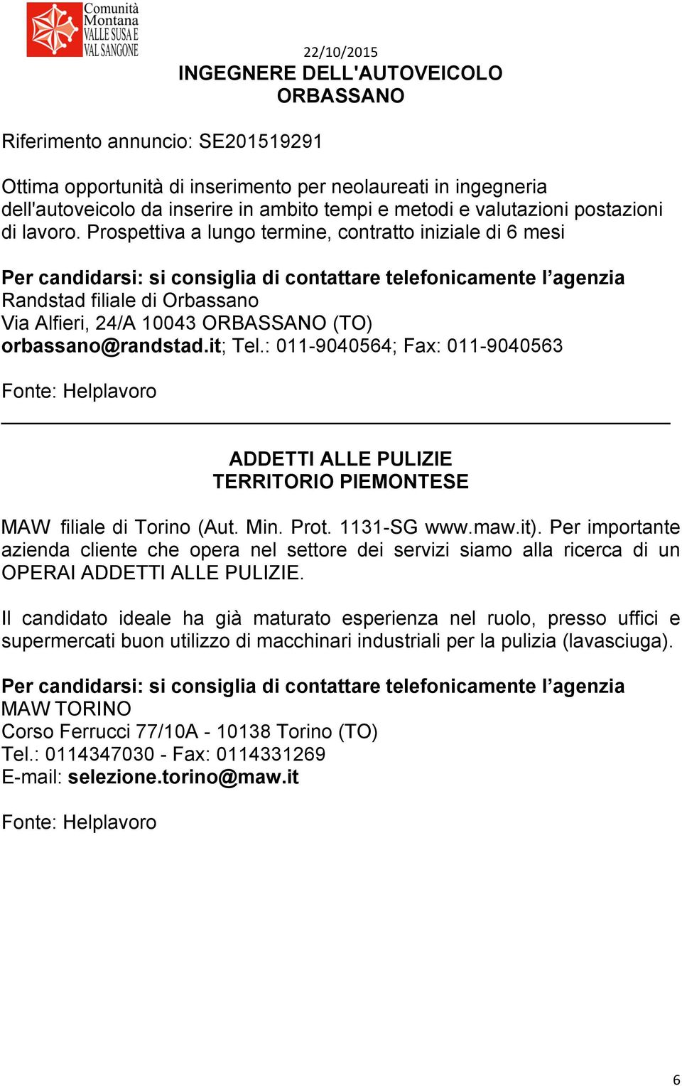 : 011-9040564; Fax: 011-9040563 Fonte: Helplavoro ADDETTI ALLE PULIZIE TERRITORIO PIEMONTESE MAW filiale di Torino (Aut. Min. Prot. 1131-SG www.maw.it).