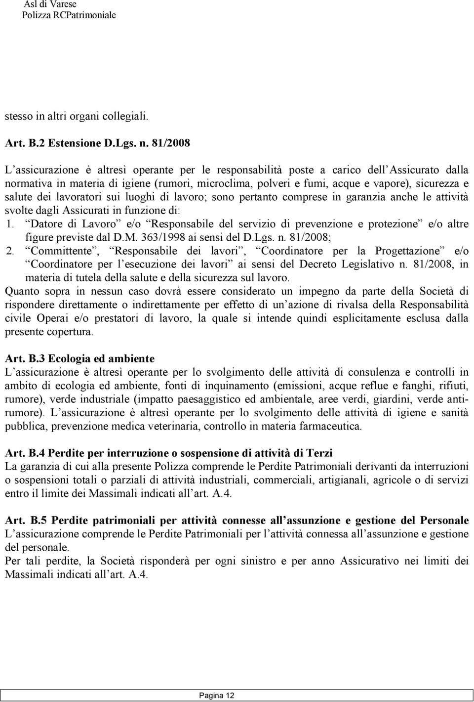 salute dei lavoratori sui luoghi di lavoro; sono pertanto comprese in garanzia anche le attività svolte dagli Assicurati in funzione di: 1.