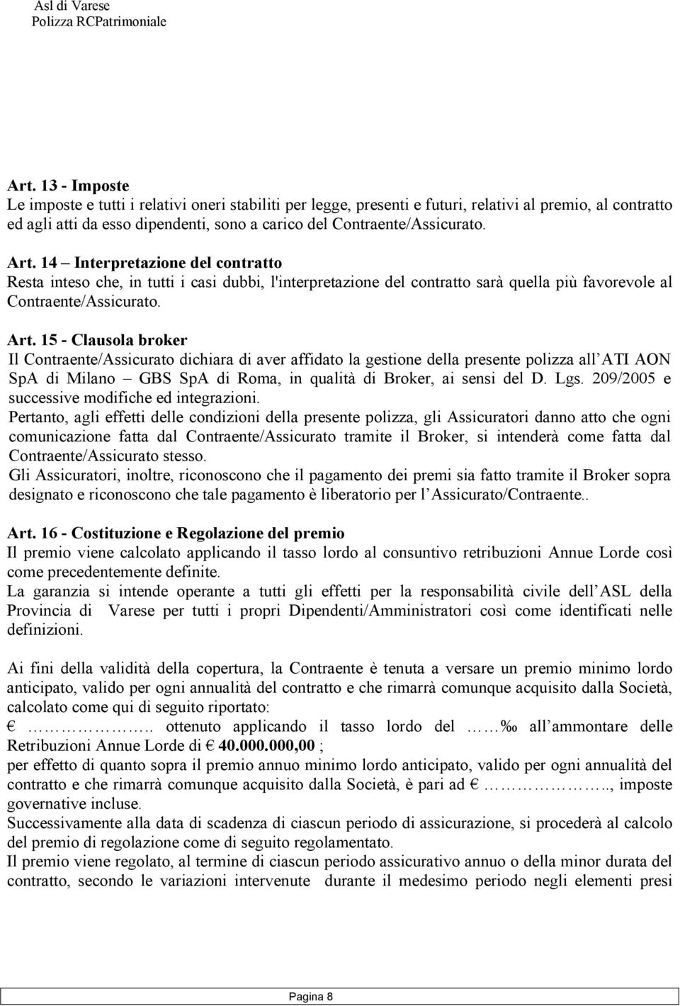 15 - Clausola broker Il Contraente/Assicurato dichiara di aver affidato la gestione della presente polizza all ATI AON SpA di Milano GBS SpA di Roma, in qualità di Broker, ai sensi del D. Lgs.