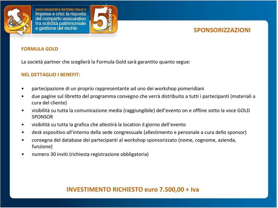 evento on e offline sotto la voce GOLD SPONSOR visibilità su tutta la grafica che allestirà la location il giorno dell evento desk espositivo all interno della sede congressuale (allestimento e