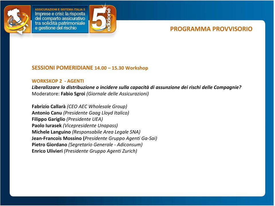 Moderatore: Fabio Sgroi (Giornale delle Assicurazioni) Fabrizio Callarà (CEO AEC Wholesale Group) Antonio Canu (Presidente Gaag Lloyd Italico)