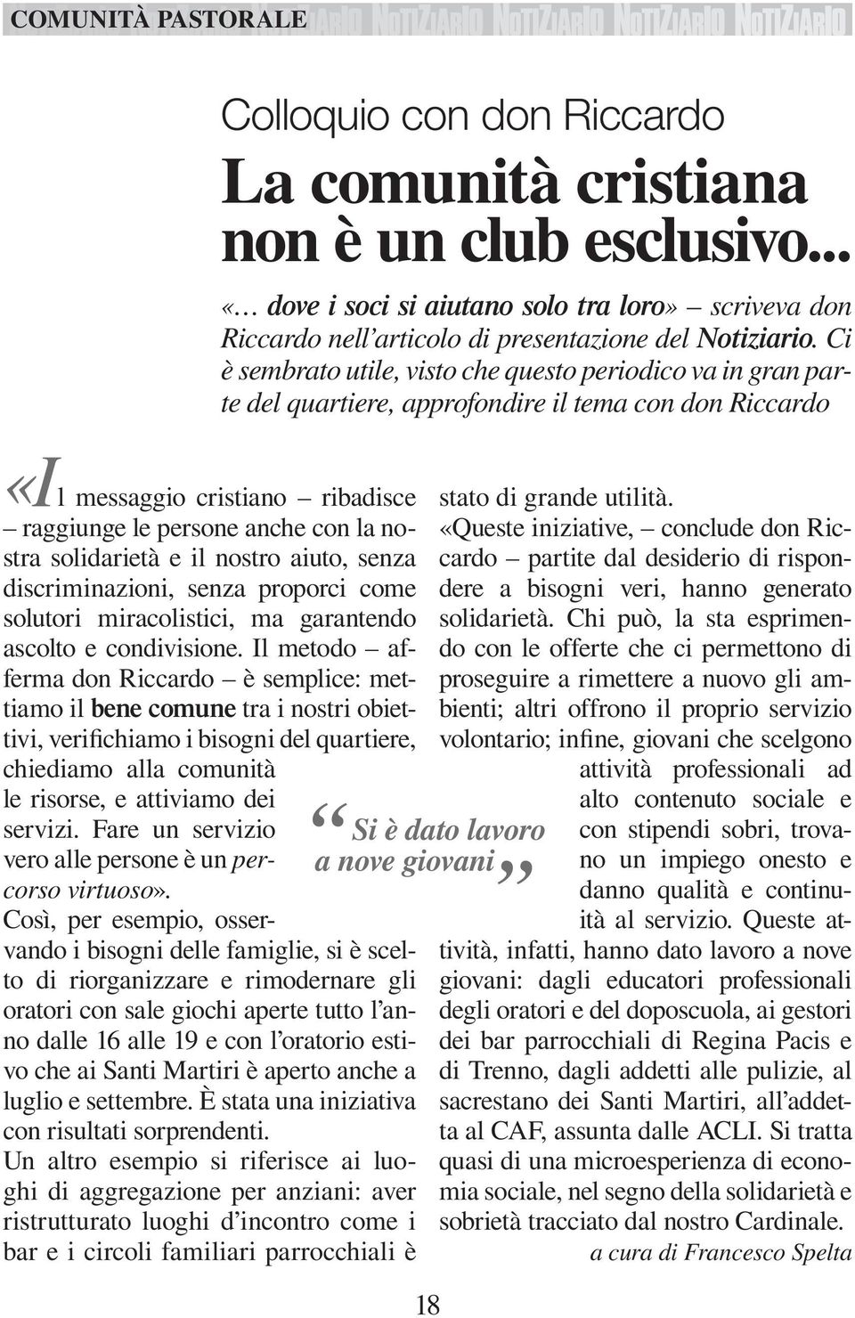 Il metodo afferma do Riccardo è semplice: mettiamo il bee comue tra i ostri obiettivi, verifichiamo i bisogi del quartiere, chiediamo alla comuità Si le risorse, e attiviamo dei servizi.