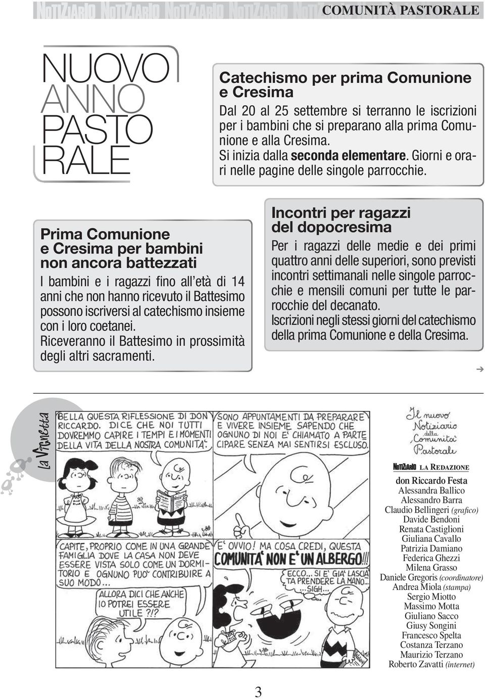 Prima omuioe e resima per bambii o acora battezzati I bambii e i ragazzi fio all età di 14 ai che o hao ricevuto il Battesimo possoo iscriversi al catechismo isieme co i loro coetaei.