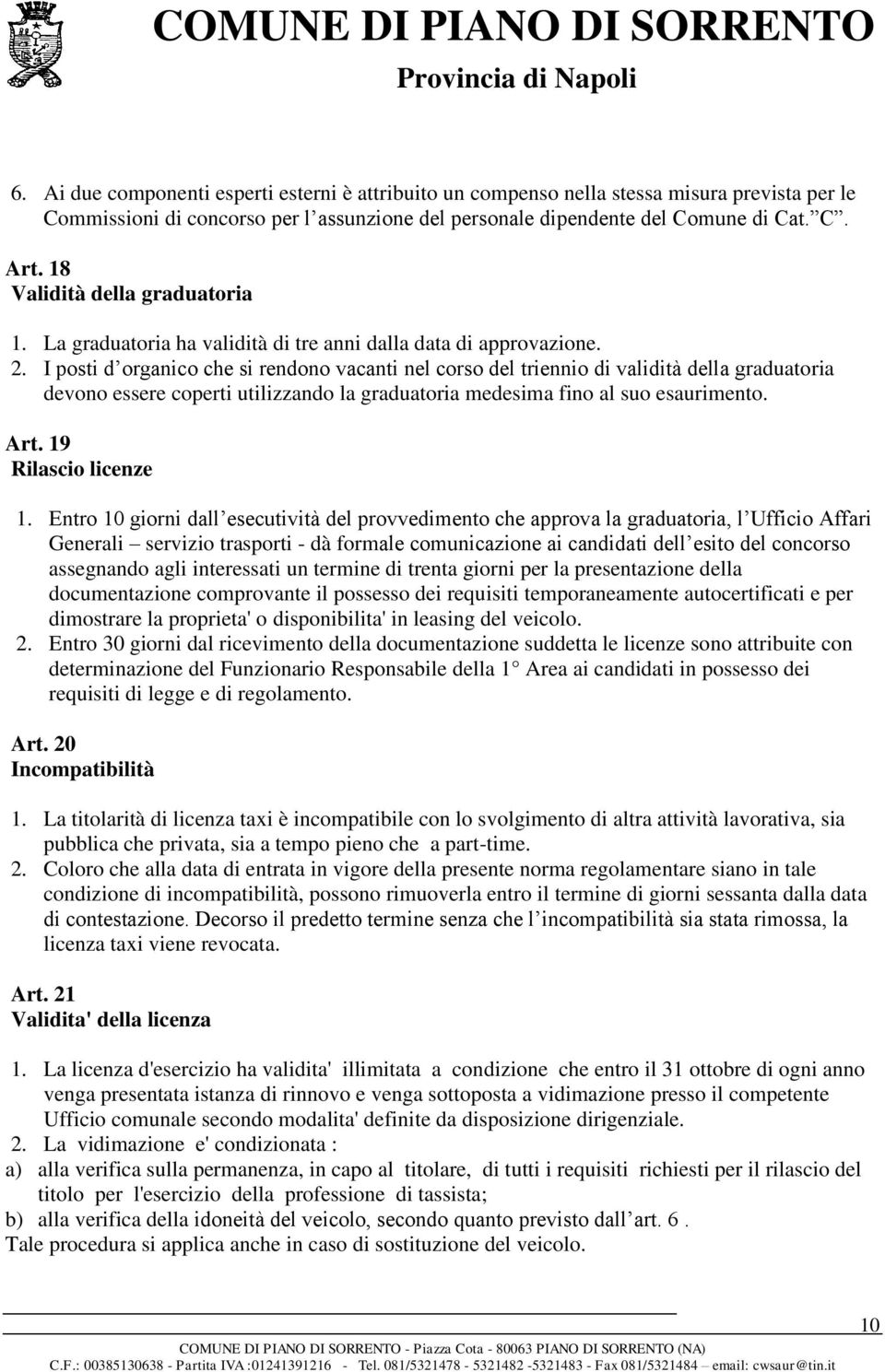 I posti d organico che si rendono vacanti nel corso del triennio di validità della graduatoria devono essere coperti utilizzando la graduatoria medesima fino al suo esaurimento. Art.