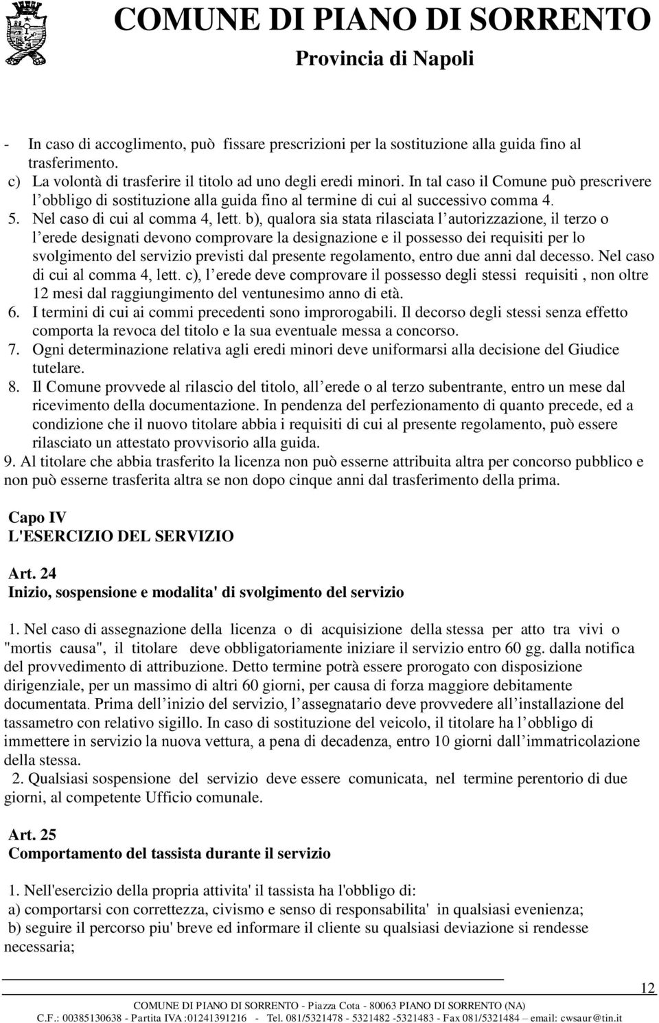 b), qualora sia stata rilasciata l autorizzazione, il terzo o l erede designati devono comprovare la designazione e il possesso dei requisiti per lo svolgimento del servizio previsti dal presente