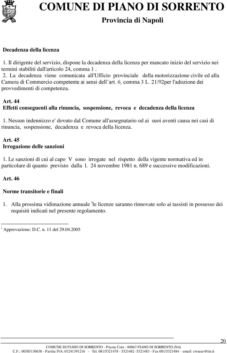 21/92per l'adozione dei provvedimenti di competenza. Art. 44 Effetti conseguenti alla rinuncia, sospensione, revoca e decadenza della licenza 1.