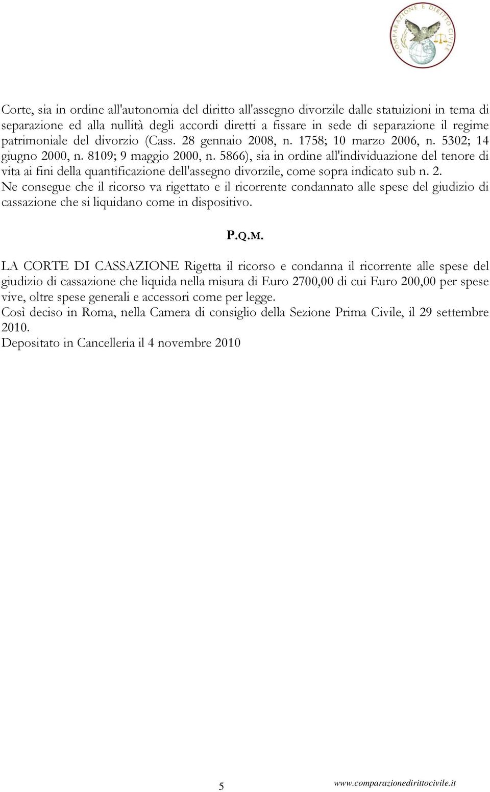 5866), sia in ordine all'individuazione del tenore di vita ai fini della quantificazione dell'assegno divorzile, come sopra indicato sub n. 2.