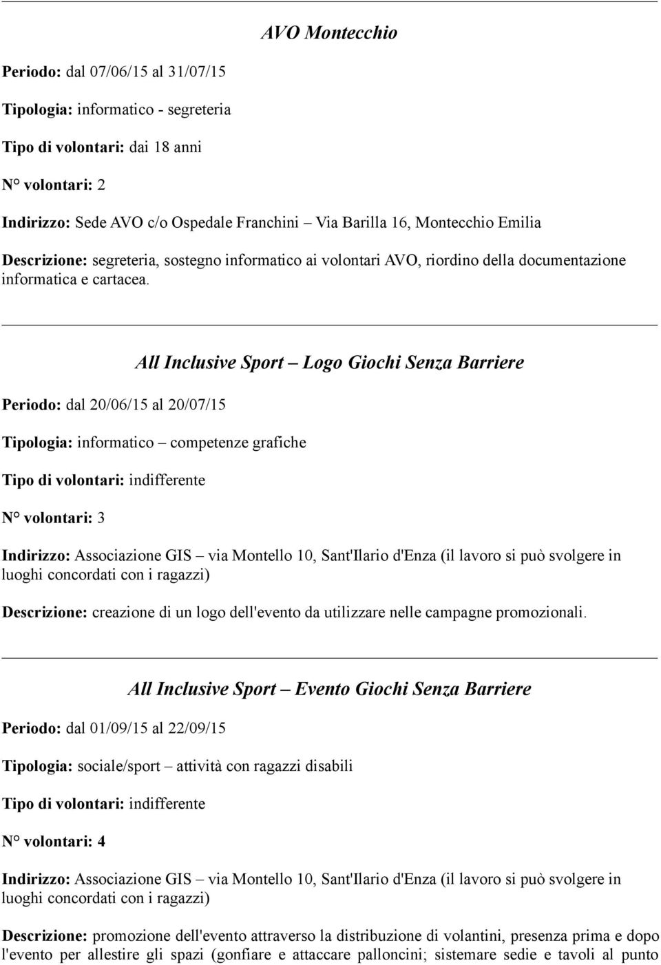 Periodo: dal 20/06/15 al 20/07/15 All Inclusive Sport Logo Giochi Senza Barriere Tipologia: informatico competenze grafiche N volontari: 3 Indirizzo: Associazione GIS via Montello 10, Sant'Ilario