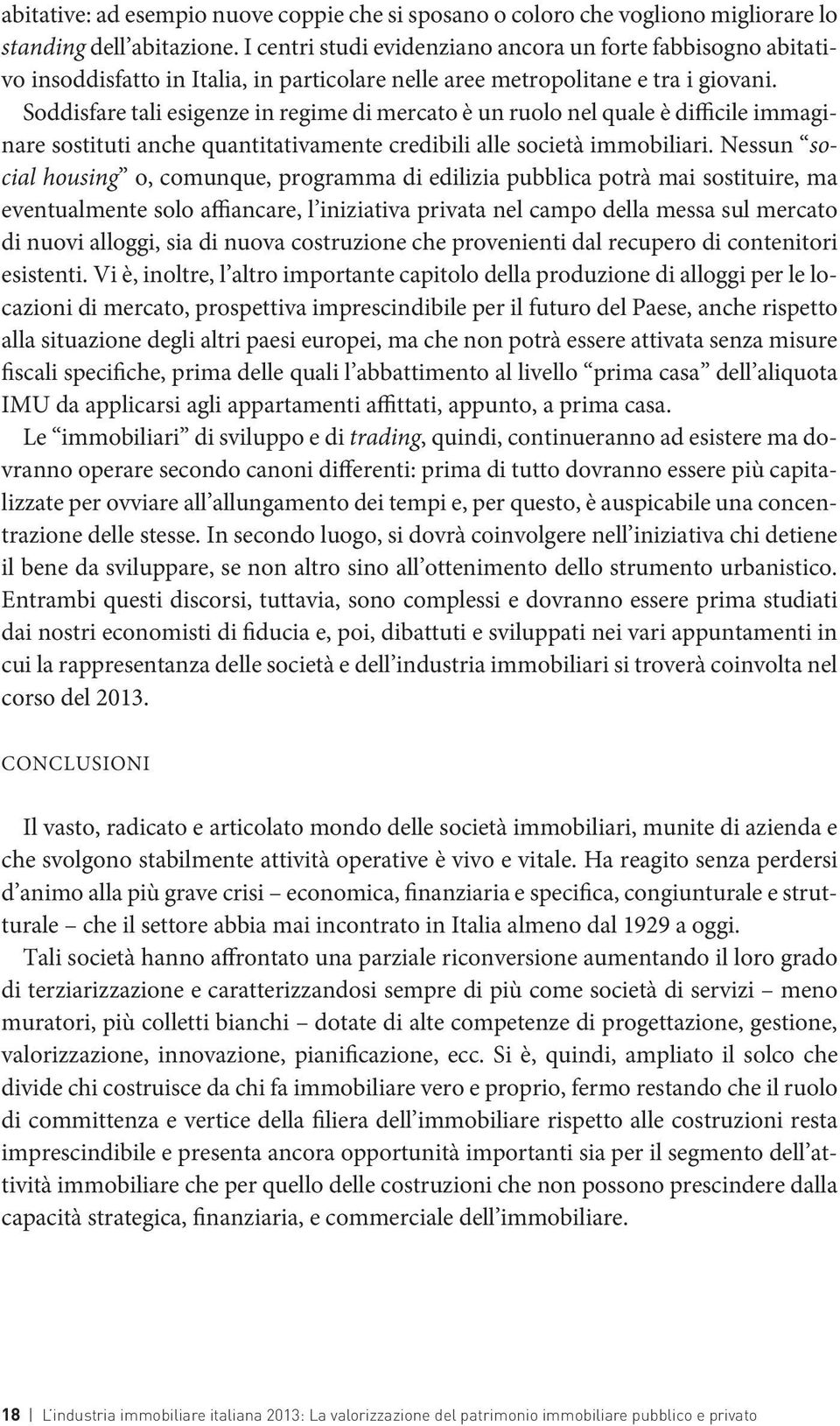 Soddisfare tali esigenze in regime di mercato è un ruolo nel quale è difficile immaginare sostituti anche quantitativamente credibili alle società immobiliari.