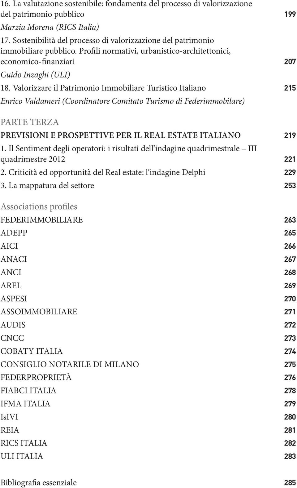 Valorizzare il Patrimonio Immobiliare Turistico Italiano 215 Enrico Valdameri (Coordinatore Comitato Turismo di Federimmobilare) PARTE TERZA PREVISIONI E PROSPETTIVE PER IL Real estate ITALIANO 219 1.