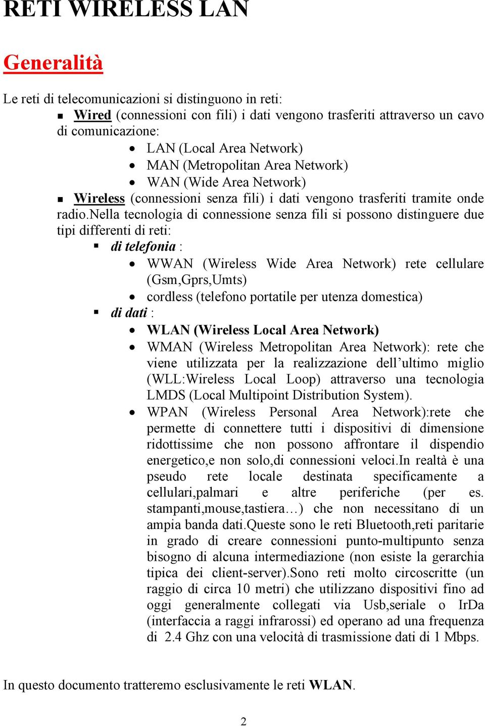 nella tecnologia di connessione senza fili si possono distinguere due tipi differenti di reti: di telefonia : WWAN (Wireless Wide Area Network) rete cellulare (Gsm,Gprs,Umts) cordless (telefono