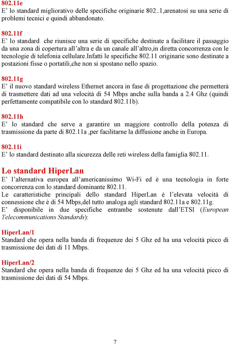 11f E lo standard che riunisce una serie di specifiche destinate a facilitare il passaggio da una zona di copertura all altra e da un canale all altro,in diretta concorrenza con le tecnologie di