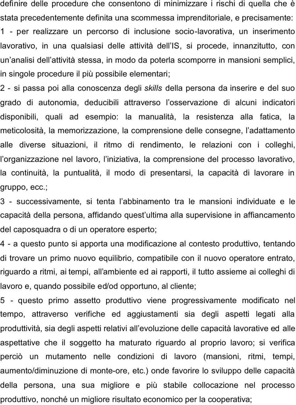 mansioni semplici, in singole procedure il più possibile elementari; 2 - si passa poi alla conoscenza degli skills della persona da inserire e del suo grado di autonomia, deducibili attraverso l