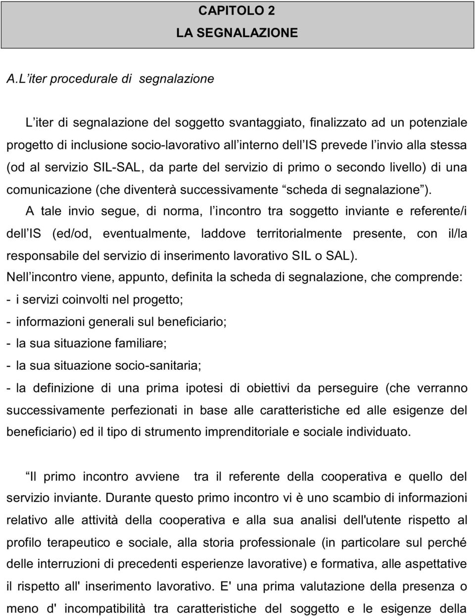 stessa (od al servizio SIL-SAL, da parte del servizio di primo o secondo livello) di una comunicazione (che diventerà successivamente scheda di segnalazione ).