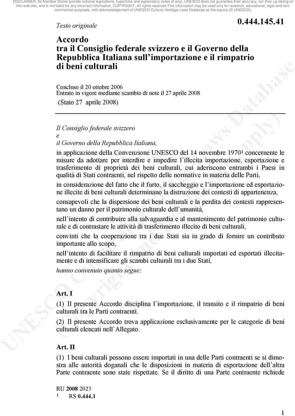 1 concernente le misure da adottare per interdire e impedire l illecita importazione, esportazione e trasferimento di proprietà dei beni culturali, cui aderiscono entrambi i Paesi in qualità di Stati