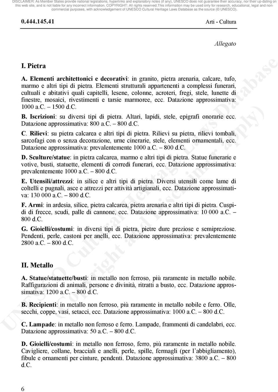 ecc. Datazione approssimativa: 1000 a.c. 1500 d.c. B. Iscrizioni: su diversi tipi di pietra. Altari, lapidi, stele, epigrafi onorarie ecc. Datazione approssimativa: 800 a.c. 800 d.c. C.