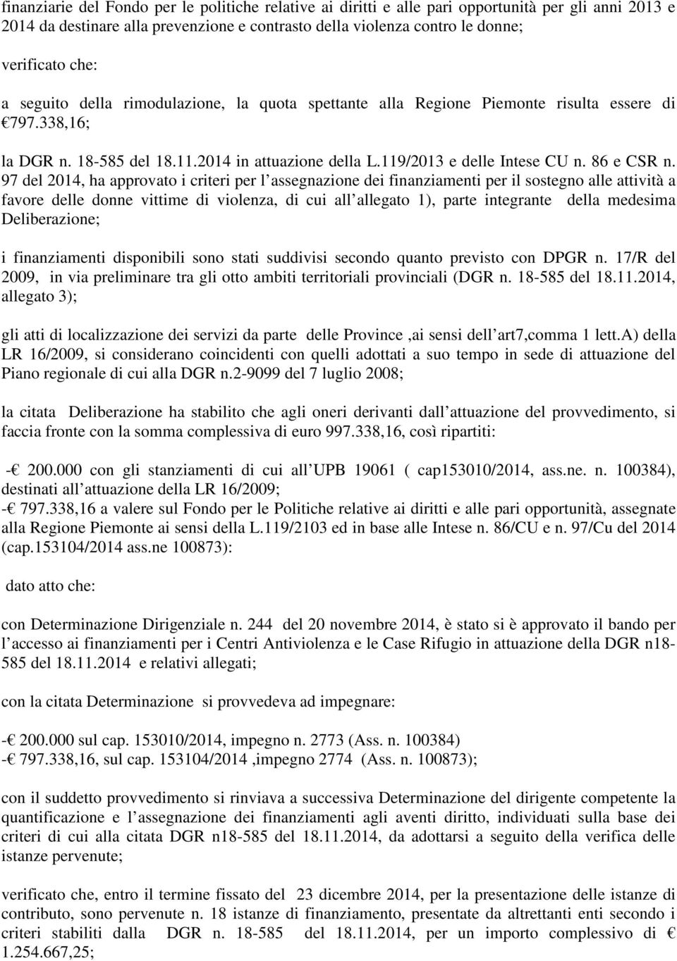 97 del 2014, ha approvato i criteri per l assegnazione dei finanziamenti per il sostegno alle attività a favore delle donne vittime di violenza, di cui all allegato 1), parte integrante della