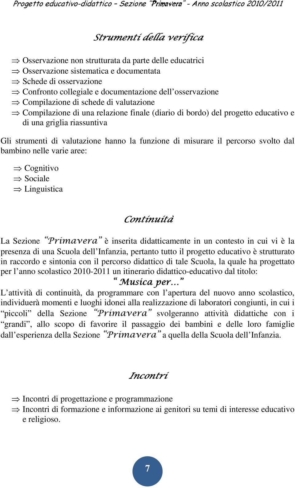 misurare il percorso svolto dal bambino nelle varie aree: Cognitivo Sociale Linguistica Continuità La Sezione Primavera è inserita didatticamente in un contesto in cui vi è la presenza di una Scuola