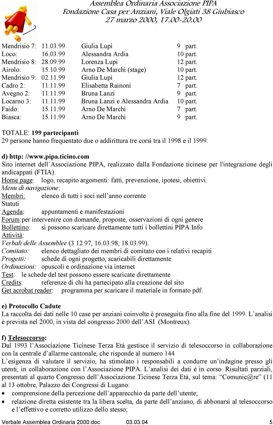 TOTALE: 199 partecipanti 29 persone hanno frequentato due o addirittura tre corsi tra il 1998 e il 1999. d) http: //www.pipa.ticino.
