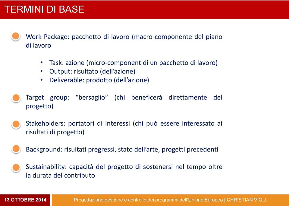 del progetto) Stakeholders: portatori di interessi (chi può essere interessato ai risultati di progetto) Background: risultati