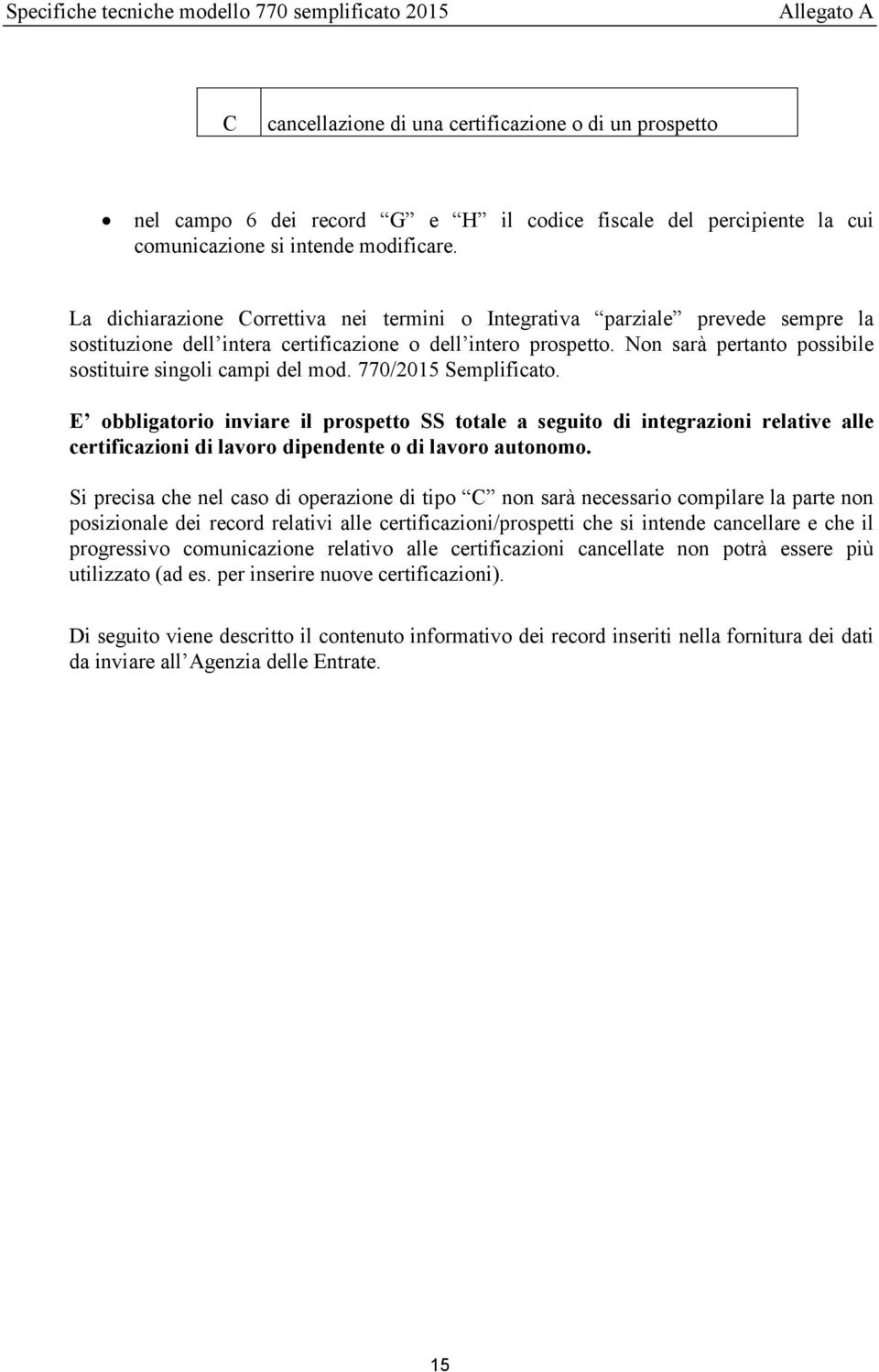 Non sarà pertanto possibile sostituire singoli campi del mod. 770/2015 Semplificato.