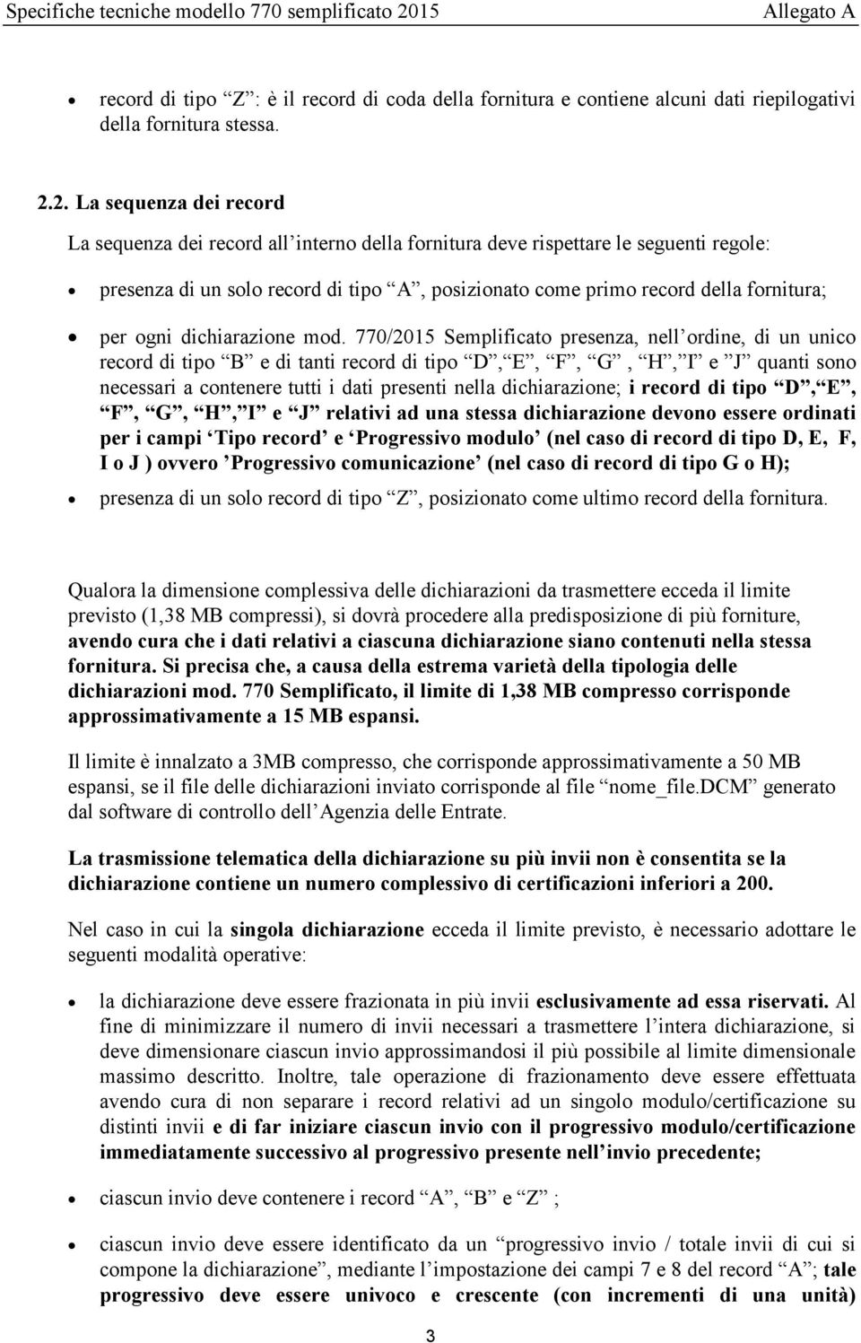 2. La sequenza dei record La sequenza dei record all interno della fornitura deve rispettare le seguenti regole: presenza di un solo record di tipo A, posizionato come primo record della fornitura;