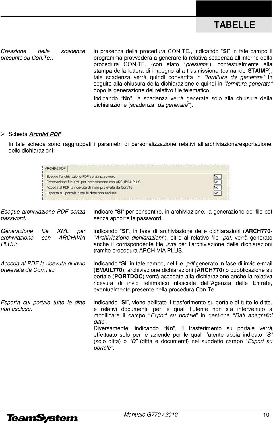 (con stato presunta ), contestualmente alla stampa della lettera di impegno alla trasmissione (comando STAIMP); tale scadenza verrà quindi convertita in fornitura da generare in seguito alla chiusura