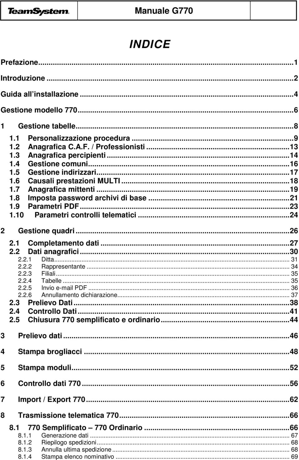 8 Imposta password archivi di base... 21 1.9 Parametri PDF... 23 1.10 Parametri controlli telematici... 24 2 Gestione quadri... 26 2.1 Completamento dati... 27 2.2 Dati anagrafici... 30 2.2.1 Ditta.