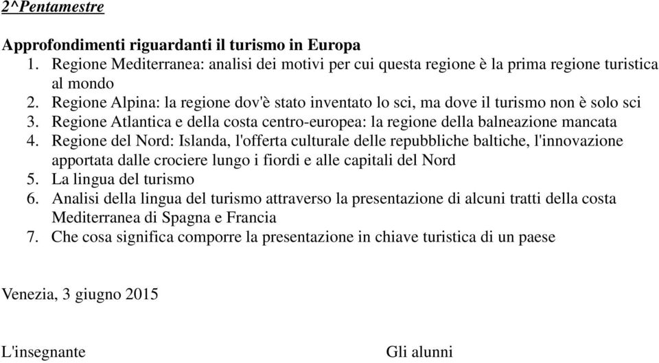 Regione del Nord: Islanda, l'offerta culturale delle repubbliche baltiche, l'innovazione apportata dalle crociere lungo i fiordi e alle capitali del Nord 5. La lingua del turismo 6.